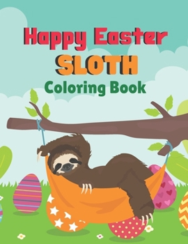 Paperback Happy Easter Sloth Coloring Book: A Coloring Book with Simple, Fun, Easy To coloring activity Book