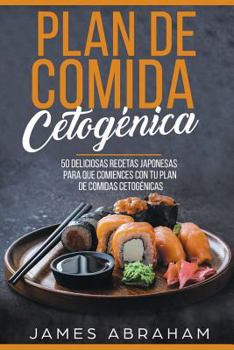 Paperback Plan de Comida Cetogenica (Libro En Espanol/Japanese Ketogenic Recipes-Spanish): 50 Deliciosas Recetas Japonesas Para Comenzar Su Plan de Comidas Ceto [Spanish] Book