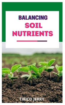 Paperback Balancing Soil Nutrients: Learn ways to stabilize soil nutrients to yield great produce Book