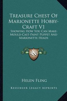 Paperback Treasure Chest Of Marionette Hobby-Craft V1: Showing How You Can Make-Mould-Cast-Paint Puppet And Marionette Heads Book