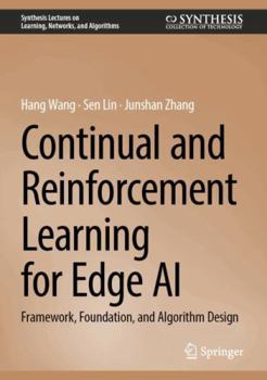 Hardcover Continual and Reinforcement Learning for Edge AI: Framework, Foundation, and Algorithm Design (Synthesis Lectures on Learning, Networks, and Algorithms) Book