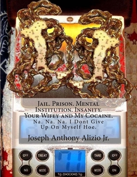 Paperback Jail. Prison. Mental Institution. Insanity. Your Wifey and My Cocaine.: Na. Na. Na. I Dont Give Up On Myself Hoe. Book