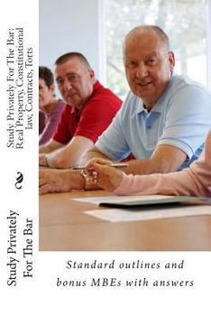 Study Privately For The Bar: Real Property, Constitutional law, Contracts, Torts: Standard outlines and bonus MBEs with answers