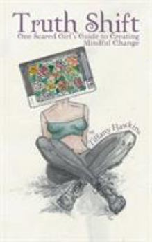 Paperback Truth Shift: One Scared Girl's Guide to Creating Mindful Change Book