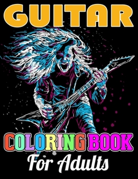 Guitar Coloring Book for Adults: Coloring Book For Older Girls, Boys & Teenagers, Teens, Kids And Adults