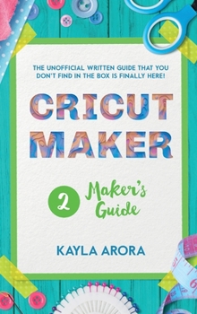 Hardcover Cricut Maker's Guide: A practical guide to the Cricut maker that talks about this machine. You will learn how to use accessories, materials, Book
