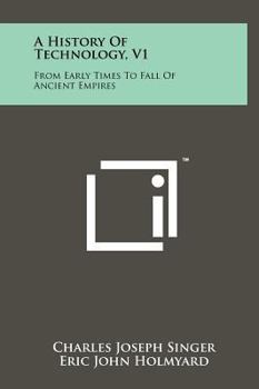 A History of Technology: Volume 1: From Early Times to Fall of Ancient Empires - Book #1 of the A History of Technology