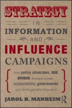 Paperback Strategy in Information and Influence Campaigns: How Policy Advocates, Social Movements, Insurgent Groups, Corporations, Governments and Others Get Wh Book