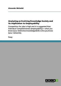 Paperback Analyzing an Evolving Knowledge Society and its Implication to Employability: Competition for jobs is high and it is suggested that: Individual Compet Book