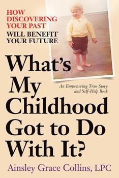 Paperback What's My Childhood Got to Do With It?: How Discovering Your Past Will Benefit Your Future Book