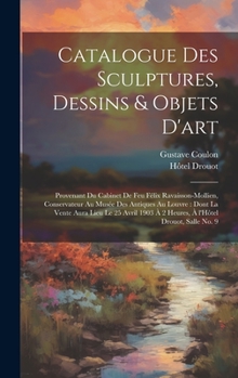 Hardcover Catalogue des sculptures, dessins & objets d'art: Provenant du cabinet de feu Félix Ravaisson-Mollien, conservateur au Musée des antiques au Louvre: d [French] Book