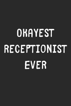 Okayest Receptionist Ever: Lined Journal, 120 Pages, 6 x 9, Funny Receptionist Gift Idea, Black Matte Finish (Okayest Receptionist Ever Journal)