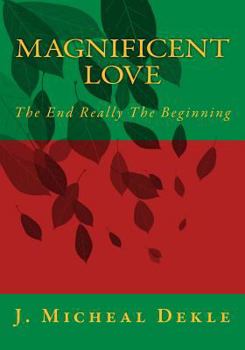 Paperback Magnificent Love: The End Really The Beginning Book