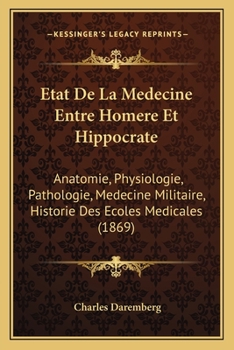 Paperback Etat De La Medecine Entre Homere Et Hippocrate: Anatomie, Physiologie, Pathologie, Medecine Militaire, Historie Des Ecoles Medicales (1869) [French] Book