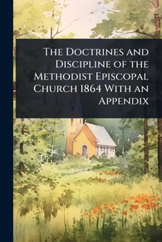 The Doctrines and Discipline of the Methodist Episcopal Church 1864 With an Appendix