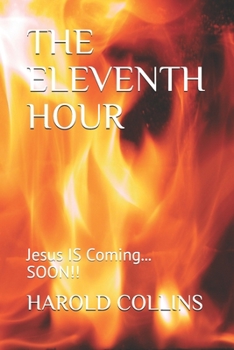 Paperback The Eleventh Hour: Jesus IS Coming... SOON!! Book
