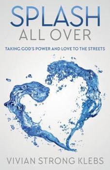Paperback Splash All Over: Taking God's Power and Love to the Streets Book