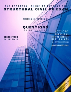 The Essential Guide to Passing the Structural Civil PE Exam Written in the form of Questions: 160 CBT Questions Every PE Candidate Must Answer