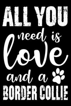 Paperback All You Need Is Love And A Border Collie: Notebook Gifts For Dog Lovers, Border Collie Journal Notebook Best Gifts For Who Love Border Collie Dog Note Book