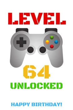 Level 64 Unlocked Happy Birthday!: Gamer Notebook / Journal / Diary / Achievement / Card / Appreciation Gift (6 x 9 - 110 Blank Lined Pages)