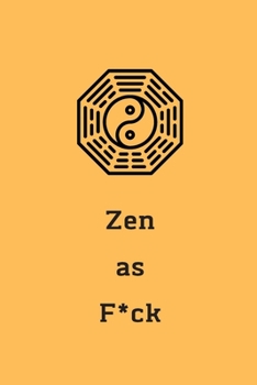 Zen as F*ck: A Journal for Practicing the Mindful Art of Not Giving a Sh*t (Zen as F*ck Journals)