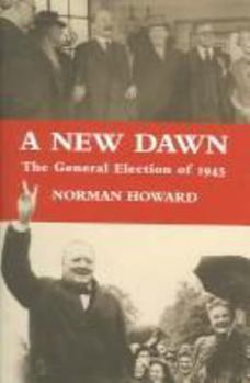 Hardcover A New Dawn : The General Election of 1945 Book