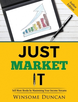 Paperback Just Market It: Sell More Books By Maximising Your Income Streams Book