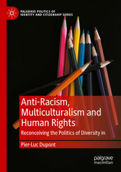 Anti-Racism, Multiculturalism and Human Rights: Reconceiving the Politics of Diversity in Employment and Education (Palgrave Politics of Identity and Citizenship Series)