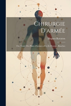 Paperback Chirurgie D'armée: Ou, Traité Des Plaies D'armes a Feu Et D'armes Blanches [French] Book