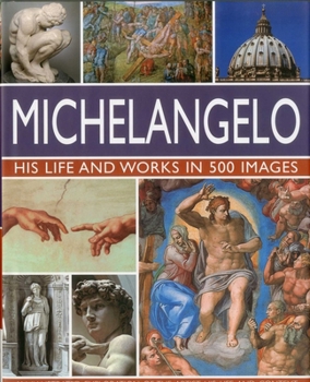 Hardcover Michelangelo: His Life and Works in 500 Images: His Life and Works in 500 Images Book
