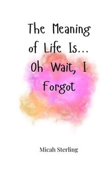 Paperback The Meaning of Life Is... Oh Wait, I Forgot Book