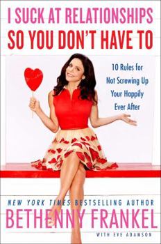 Hardcover I Suck at Relationships So You Don't Have to: 10 Rules for Not Screwing Up Your Happily Ever After Book