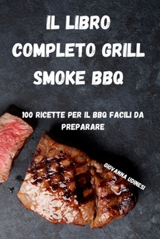 Paperback Il Libro Completo Grill Smoke BBQ: 100 Ricette Per Il BBQ Facili Da Preparare [Italian] Book