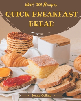 Paperback Wow! 365 Quick Breakfast Bread Recipes: From The Quick Breakfast Bread Cookbook To The Table Book