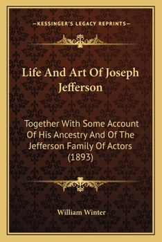 Paperback Life And Art Of Joseph Jefferson: Together With Some Account Of His Ancestry And Of The Jefferson Family Of Actors (1893) Book