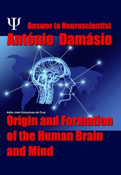Answer to Neuroscientist António Damásio: Origin and Formation of the Human Brain and Mind