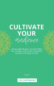 Paperback Cultivate Your Audience: Attract Ideal Buyers, Connect With Your People, and Create Consistent Income in 90 Days or Less Book