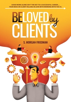 Paperback Beloved by Clients: Good work alone isn't the key to a successful career... Your boss or client falling in love with working with you is Book