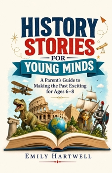 Paperback History Stories for Young Minds: A Parent's Guide to Making the Past Exciting for Ages 6-8 Book