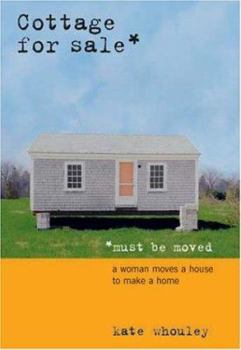 Hardcover Cottage for Sale, Must Be Moved: A Woman Moves a House to Make a Home Book