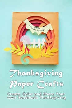 Paperback Thanksgiving Paper Crafts: Create, Color and Share Your Own Handmade Thanksgiving: Paper Card for Thanksgiving Book