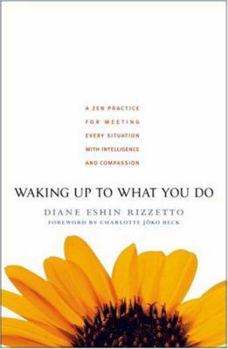 Hardcover Waking Up to What You Do: A Zen Practice for Meeting Every Situation with Intelligence and Compassion Book