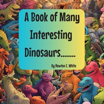 Paperback A Book of Many Interesting Dinosaurs.... Book