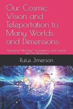 Paperback Our Cosmic Vision and Teleportation to Many Worlds and Dimensions: : Accessing "Mind Eye," Ascendancy, and Contact with Off-World Life Book