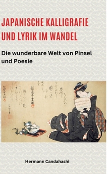 Japanische Kalligrafie und Lyrik im Wandel: Die wunderbare Welt von Pinsel und Poesie (German Edition)