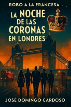 ASALTO A LA FRANCESA La Noche de las Coronas en Londres: Thriller Tecnológico Cibernético Primera publicación