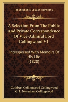 Paperback A Selection From The Public And Private Correspondence Of Vice-Admiral Lord Collingwood V1: Interspersed With Memoirs Of His Life (1828) Book