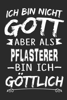 Ich bin nicht Gott aber als Pflasterer bin ich g�ttlich: Notizbuch mit 110 linierten Seiten, Nutzung auch als Dekoration in Form eines Schild bzw. Poster m�glich