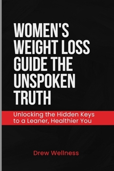 Paperback Women's Weight Loss Guide The Unspoken Truth: Unlocking the Hidden Keys to a Leaner, Healthier You Book