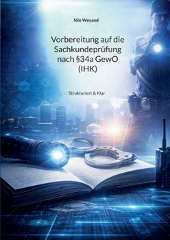 Vorbereitung auf die Sachkundeprüfung nach §34a GewO (IHK): Strukturiert & Klar (German Edition)